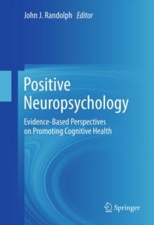 Positive Neuropsychology : Evidence-Based Perspectives on Promoting Cognitive Health