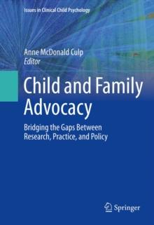 Child and Family Advocacy : Bridging the Gaps Between Research, Practice, and Policy