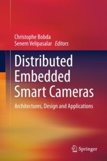 Distributed Embedded Smart Cameras : Architectures, Design and Applications