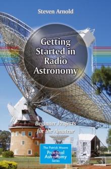 Getting Started in Radio Astronomy : Beginner Projects for the Amateur