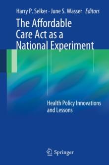 The Affordable Care Act as a National Experiment : Health Policy Innovations and Lessons