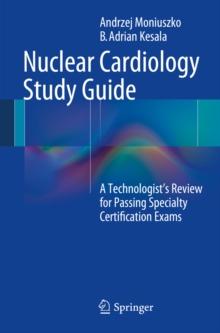 Nuclear Cardiology Study Guide : A Technologist's Review for Passing Specialty Certification Exams