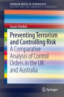 Preventing Terrorism and Controlling Risk : A Comparative Analysis of Control Orders in the UK and Australia