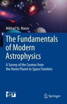 The Fundamentals of Modern Astrophysics : A Survey of the Cosmos from the Home Planet to Space Frontiers