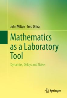 Mathematics as a Laboratory Tool : Dynamics, Delays and Noise