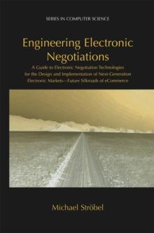 Engineering Electronic Negotiations : A Guide to Electronic Negotiation Technologies for the Design and Implementation of Next-Generation Electronic Markets- Future Silkroads of eCommerce