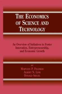 The Economics of Science and Technology : An Overview of Initiatives to Foster Innovation, Entrepreneurship, and Economic Growth