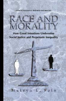 Race and Morality : How Good Intentions Undermine Social Justice and Perpetuate Inequality