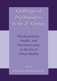 Challenges of Psychoanalysis in the 21st Century : Psychoanalysis, Health, and Psychosexuality in the Era of Virtual Reality