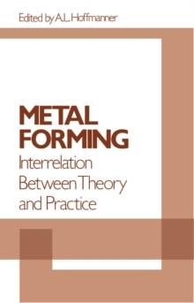 Metal Forming Interrelation Between Theory and Practice : Proceedings of a symposium on the Relation Between Theory and Practice of Metal Forming, held in Cleveland, Ohio, in October, 1970