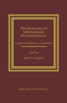 The Economics of Informational Decentralization: Complexity, Efficiency, and Stability : Essays in Honor of Stanley Reiter