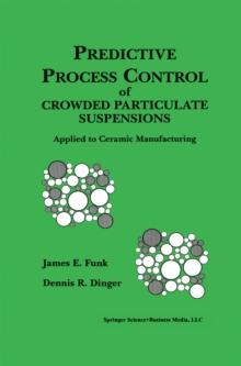 Predictive Process Control of Crowded Particulate Suspensions : Applied to Ceramic Manufacturing