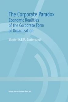 The Corporate Paradox : Economic Realities of the Corporate Form of Organization