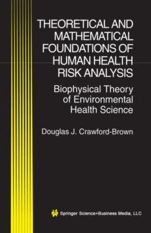 Theoretical and Mathematical Foundations of Human Health Risk Analysis : Biophysical Theory of Environmental Health Science