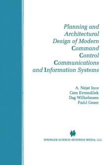 Planning and Architectural Design of Modern Command Control Communications and Information Systems : Military and Civilian Applications