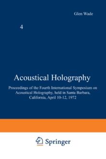 Acoustical Holography : Volume 4 Proceedings of the Fourth International Symposium on Acoustical Holography, held in Santa Barbara, California, April 10-12, 1972