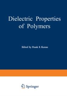 Dielectric Properties of Polymers : Proceedings of a Symposium held on March 29-30, 1971, in connection with the 161st National Meeting of the American Chemical Society in Los Angeles, California, Mar