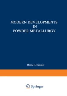 Modern Developments in Powder Metallurgy : Volume 5: Materials and Properties Proceedings of the 1970 International Powder Metallurgy Conference, sponsored by the Metal Power Industries Federation and