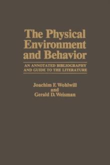 The Physical Environment and Behavior : An Annotated Bibliography and Guide to the Literature