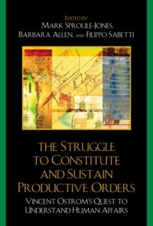 Struggle to Constitute and Sustain Productive Orders : Vincent Ostrom's Quest to Understand Human Affairs