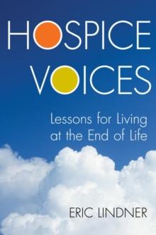 Hospice Voices : Lessons for Living at the End of Life