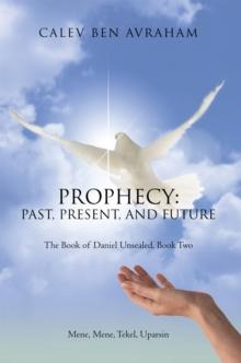 Prophecy: Past, Present, and Future : The Book of Daniel Unsealed, Book Two