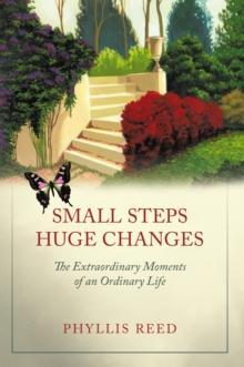 Small Steps, Huge Changes : The Extraordinary Moments of an Ordinary Life