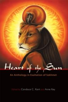 Heart of the Sun : An Anthology in Exaltation of Sekhmet