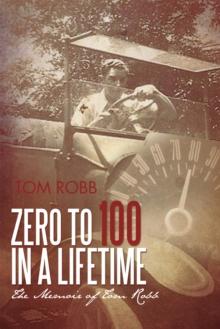 Zero to 100 in a Lifetime : The Memoir of Tom Robb