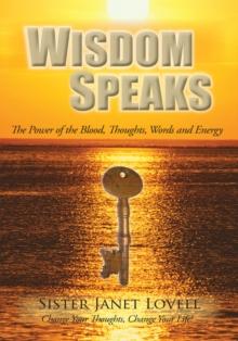 Wisdom Speaks : The Power of the Blood, Thoughts, Words and Energy