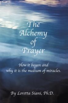 The Alchemy of Prayer : How It Began and Why It Is the Medium of Miracles