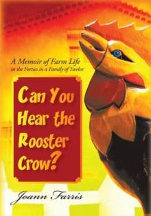 Can You Hear the Rooster Crow? : A Memoir of Farm Life in the Forties in a Family of Twelve