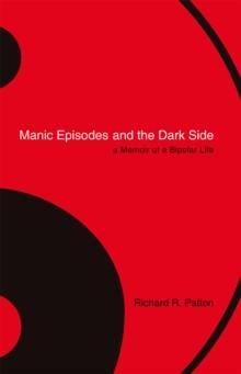 Manic Episodes and the Dark Side : A Memoir of a Bipolar Life