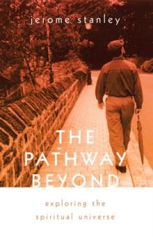 The Pathway Beyond : Exploring the Spiritual Universe