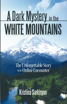 A Dark Mystery in the White Mountains : The Unforgettable Story of an Online Encounter