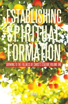 Establishing Spiritual Formation : Growing to the Fullness of Christ'S Stature Volume One