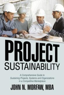 Project Sustainability : A Comprehensive Guide to  Sustaining Projects, Systems and Organizations in a Competitive Marketplace