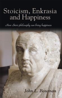 Stoicism, Enkrasia and Happiness : How Stoic Philosophy Can Bring Happiness