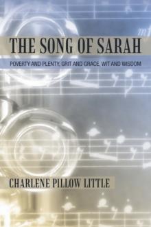 The Song of Sarah : Poverty and Plenty, Grit and Grace, Wit and Wisdom