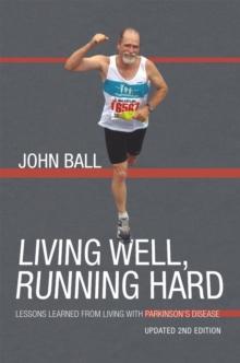 Living Well, Running Hard : Lessons Learned from Living with Parkinson'S Disease