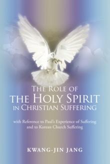 The Role of the Holy Spirit in Christian Suffering : With Reference to Paul's Experience of Suffering and to Korean Church Suffering