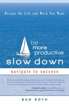 Be More Productive-Slow Down : Design the Life and Work You Want