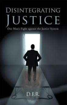 Disintegrating Justice : One Man'S Fight Against the Justice System