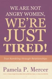 We Are Not Angry Women, We'Re Just Tired! : True Rambling Through Relationships