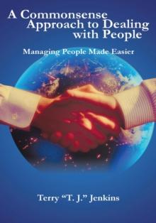 A Commonsense Approach to Dealing with People : Managing People Made Easier