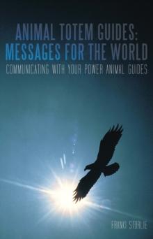 Animal Totem Guides: Messages for the World : Communicating with Your Power Animal Guides