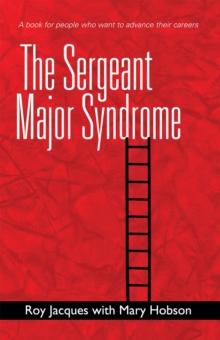 The Sergeant Major Syndrome : A Book for People Who Want to Advance Their Careers