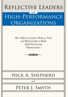 Reflective Leaders and High-Performance Organizations : How Effective Leaders Balance Task and Relationship to Build High Performing Organizations