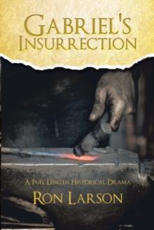 Gabriel's Insurrection : A Full Length Historical Drama