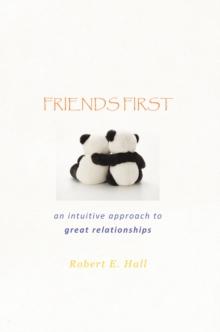 Friends First : An Intuitive Approach to Great Relationships